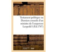 Testament politique ou Derniers conseils d'un ministre de l'empereur Leopold I Traduit de l'italien en françois - Collectif - Hachette Bnf - broché - Livre