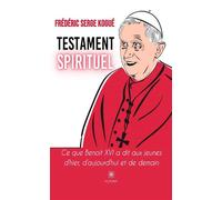 Testament spirituel Ce que Benoît XVI a dit aux jeunes d'hier, d'aujourd'hui et de demain - Frederic Serge Kogue - Le Lys Bleu - broché - Essai