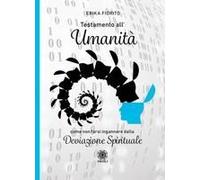 Testamento All'umanità. Come Non Farsi Ingannare Dalla Deviazione Spirituale