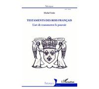 Les testaments des rois français L'art de transmettre le pouvoir - Michel Ferlet - L'harmattan - broché - Essai