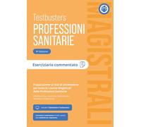 Testbusters Professioni Sanitarie Magistrali. Eserciziario Commentato. Preparazione ai test di ammissione per tutte le lauree magistrali delle professioni sanitarie: infermieristica, ostetricia, r...
