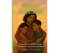 Tested but Transformed: A True Story of a Mother's Journey Through Love, Loss, Healing, and Grace