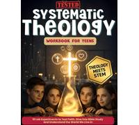 Tested Systematic Theology for Teens Workbook: 10 Lab Experiments to Test Faith, Dive into Bible Study, and Understand the World We Live In