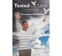 Tested to the Limit A Genocide Survivors Story of Pain Resilience and Hope - Consolee Nishimwe - Author Solutions Inc - Livre en Anglais Consolee NishimweConsolee Nishimwe (Auteur)