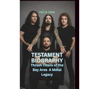 TESTEMENT BIOGRAPHY: Thrash Titans of the Bay Area A Metal Legacy