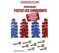 Testez les candidats - Pour choisir et voter en connaissance de cause Présidentielles 2007 - Patrick Herter - Calmann-Levy - broché - Guide