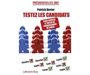 Testez les candidats - Pour choisir et voter en connaissance de cause Présidentielles 2007 - Patrick Herter - Calmann-Levy - broché - Guide