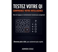 TESTEZ VOTRE QI - COMPRENEZ VOTRE INTELLIGENCE: 3 tests chronométrés, analyse du raisonnement et entraînement mental structuré pour progresser en logique et en clarté de pensée
