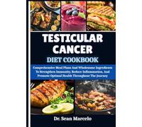 TESTICULAR CANCER DIET COOKBOOK: Comprehensive Meal Plans And Wholesome Ingredients To Strengthen Immunity, Reduce Inflammation, And Promote Optimal Health Throughout The Journey