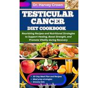 TESTICULAR CANCER DIET COOKBOOK: Nourishing Recipes and Nutritional Strategies to Support Healing, Boost Strength, and Promote Vitality during Recovery