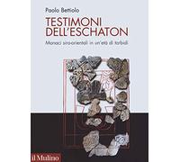 Testimoni dell'eschaton. Monaci siro-orientali in un’età di torbidi