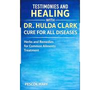 TESTIMONIES AND HEALING WITH DR. HULDA CLARK CURE FOR ALL DISEASES: Herbs and Remedies for Common Ailments Treatment