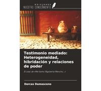 Testimonio mediado: Heterogeneidad, hibridación y relaciones de poder: El caso de «Me llamo Rigoberta Menchú...»