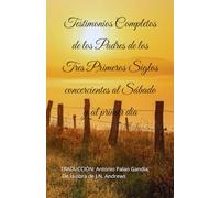 Testimonios Completos de los Padres de los Tres Primeros Siglos concercientes al Sábado y al primer día