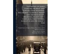 Testimony Of James Sterling Murray And Edward Tiers Manning Regarding Clarence Hiskey And Arthur Adams. Hearings, Eighty-First Congress, First Session. August 14 And October 5, 1949