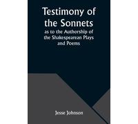 Testimony Of The Sonnets As To The Authorship Of The Shakespearean Plays And Poems