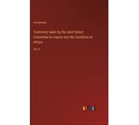 Testimony Taken By The Joint Select Committee To Inquire Into The Condition Of Affairs