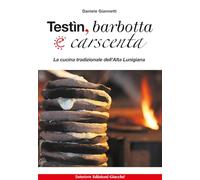 Testìn, barbotta e carscenta. La cucina tradizionale dell'Alta Lunigiana