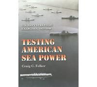Testing American Sea Power: U.S. Navy Strategic Exercises, 1923-1940
