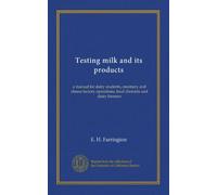 Testing milk and its products: a manual for dairy students, creamery and cheese factory operations, food chemists and dairy farmers