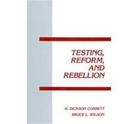 Testing, Reform, and Rebellion, Interpretive Perspectives on Education and Policy Bruce L. Wilson, H. Dickson Corbett (Auteur)