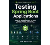 Testing Spring Boot Applications: Master Unit Testing, Mockito, REST API Testing, Database Integration, Spring Security, Testcontainers, and Continuous Integration