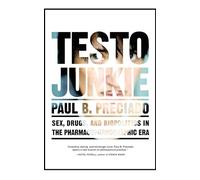 Testo Junkie: Sex, Drugs, and Biopolitics in the Pharmacopornographic Era