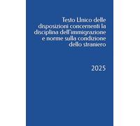 Testo Unico delle disposizioni concernenti la disciplina dell’immigrazione e norme sulla condizione dello straniero: 2025