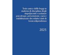 Testo unico delle leggi in materia di disciplina degli stupefacenti e sostanze psicotrope, prevenzione, cura e riabilitazione dei relativi stati di tossicodipendenza: 2025