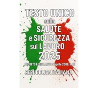 Testo Unico sulla Salute e Sicurezza sul Lavoro 2025: Decreto Legislativo 9 aprile 2008 , n. 81