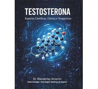 Testosterona: Aspectos Clínicos e Terapêuticos: Uma análise científica completa da fisiologia, diagnóstico e aplicações terapêuticas na prática clínica moderna