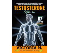 Testosterone after 40: The Ultimate Men’s Guide with Proven Strategies to Boosting Vitality with Natural Remedies even as you get Older