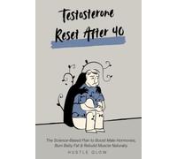 Testosterone Reset After 40: The Science-Based Plan to Boost Male Hormones, Burn Belly Fat & Rebuild Muscle Naturally