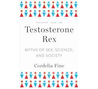 Testosterone Rex: Myths of Sex, Science, and Society