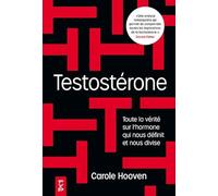 Testostérone: Toute la vérité sur l'hormone qui nous domine et nous divise