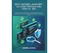 Tests unitaires JavaScript : un guide pratique avec Vitest et Jest: Apprenez les tests automatisés, des bases aux techniques avancées, grâce à des ... tests d'intégration et des bonnes pratiques.