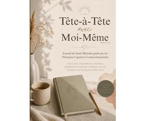 Tête-à-Tête avec Moi-Même: Journal de Santé Mentale guidé par les Thérapies Cognitivo-Comportementales : 3 mois pour comprendre mes émotions, ... vie alignée qui vaut la peine d'être vécue