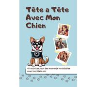 Tête a Tête Avec Mon Chien: 40 Activités Pour des Moments Inoubliables avec Ton Fidèle Ami
