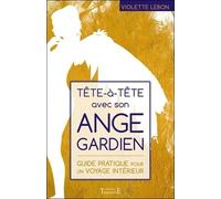 Tête À Tête Avec Son Ange Gardien - Guide Pratique Pour Un Voyage Intérieur