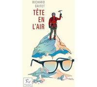 Tête en l'air - Récit authentique et déséquilibré d'une ascension du Mont Blanc par un blanc-bec à lunettes inexpérimenté qui, au cours de son voyage, réapprit à marcher Richard Gaitet (Auteur)