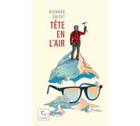 Tête en l'air - Récit authentique et déséquilibré d'une ascension du Mont Blanc par un blanc-bec à lunettes inexpérimenté qui, au cours de son voyage, réapprit à marcher - Richard Gaitet - Paulsen Eds