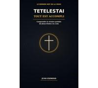 TETELESTAI: Comprendre et vivre la victoire parfaite de Jésus-Christ à la croix