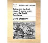 Tetelestai: The Final Close. a Poem. in Six Parts. by David Bradberry. Bradberry, David (Auteur)