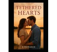 Tethered Hearts: A Romance: "Some loves are fleeting. Others are forever."