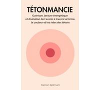 Tétonmancie: Guérison, lecture énergétique et divination de l'avenir à travers la forme, la couleur et les rides des tétons