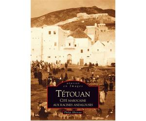 Tétouan - Cité marocaine aux racines andalouses - Philippe Abensur - Nouvelles Editions Sutton - broché - Beau livre