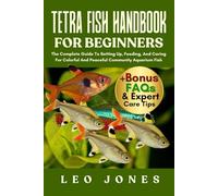 TETRA FISH HANDBOOK FOR BEGINNERS: The Complete Guide To Setting Up, Feeding, And Caring For Colorful And Peaceful Community Aquarium Fish