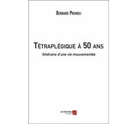 Tétraplégique À 50 Ans - Itinéraire D'une Vie Mouvementée