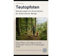 Teutopfoten - Wanderungen mit Hund abseits der Externsteine-Menge: Stille Pfade, alte Sagen und die schönsten Touren im Teutoburger Wald