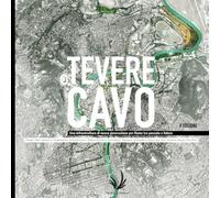 Tevere Cavo: Tevere cavo una infrastruttura di nuova generazione per Roma tra passato e futuro - Progetti della cattedra di Progettazione ... di Roma prof. arch. Antonino Saggio